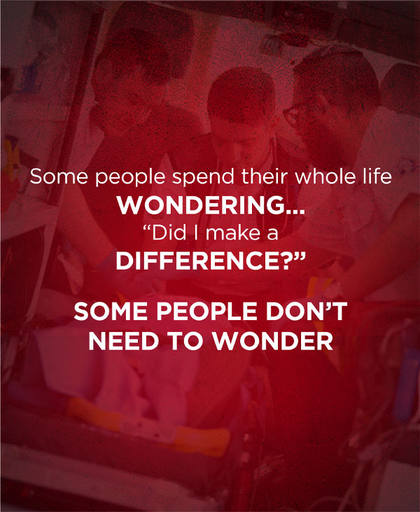 Some people spend their whole life wondering... “did I make a difference?” some people don’t need to wonder